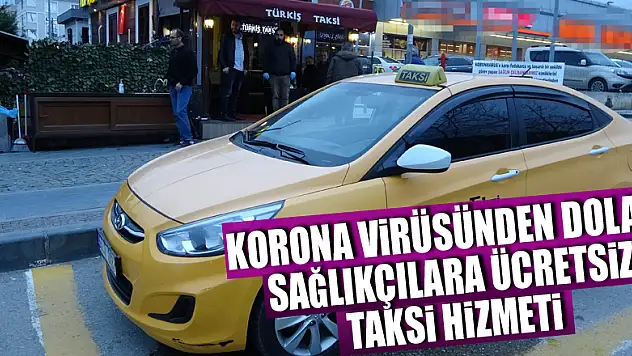 Korona virüsünden dolayı sağlıkçılara ücretsiz taksi hizmeti