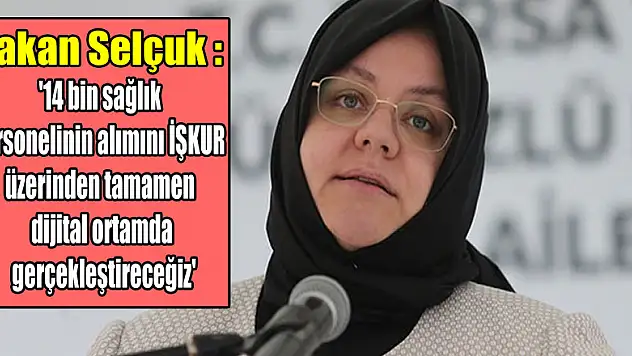 Bakan Selçuk: '14 bin sağlık personelinin alımını İŞKUR üzerinden tamamen dijital ortamda gerçekleştireceğiz'
