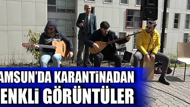 Samsun'da karantinadan renkli görüntüler