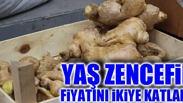 Yaş zencefil fiyatını ikiye katladı