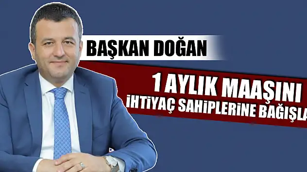 Başkan Doğan, 1 aylık maaşını ihtiyaç sahiplerine bağışladı