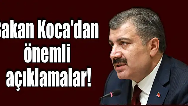 Bakan Koca'dan önemli açıklamalar!