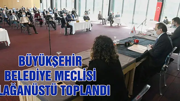 Samsun Büyükşehir Belediye Meclisi olağanüstü toplandı