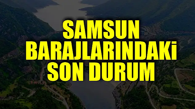 Samsun barajlarındaki son durum
