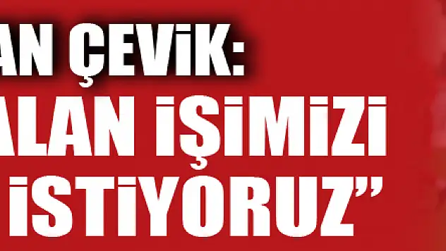 Ramazan Çevik: 'Yarım kalan işimizi bitirmek istiyoruz'