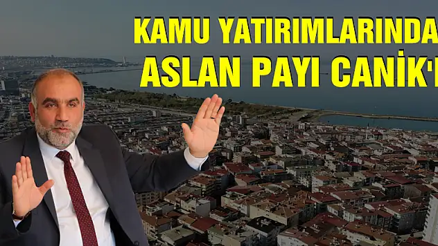  Kamu yatırımlarından aslan payı Canik'e