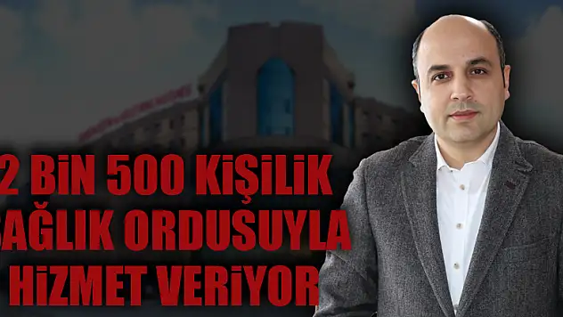 2 bin 500 kişilik sağlık ordusuyla bölgeye hizmet veriyor