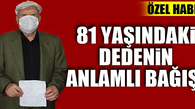81 yaşındaki dedenin anlamlı bağışı