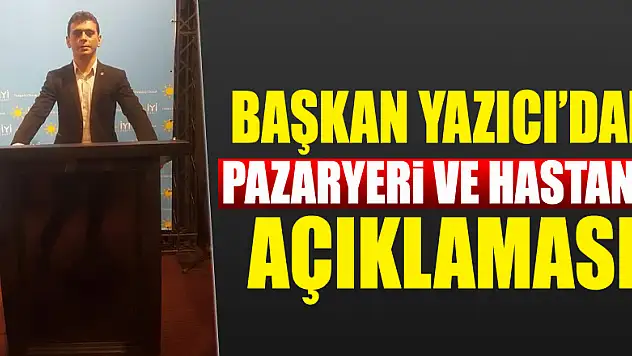 Başkan Yazıcı'dan Pazaryeri ve Hastane açıklaması