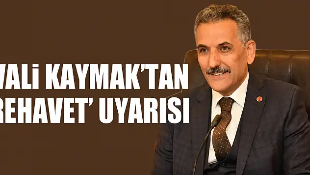 Vali Kaymak'tan 'rehavet' uyarısı