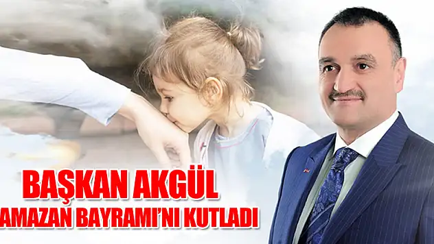 BAŞKAN AKGÜL ,RAMAZAN BAYRAMI'NI KUTLADI