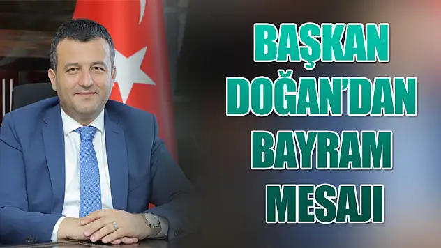 BAŞKAN DOĞAN RAMAZAN BAYRAMI'NI KUTLADI