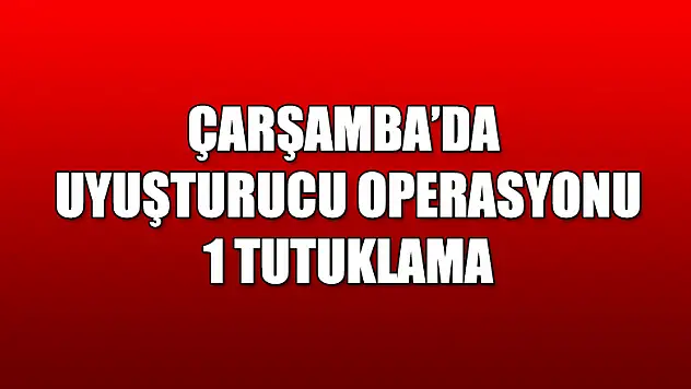 Çarşamba'da uyuşturucu operasyonu: 1 tutuklama
