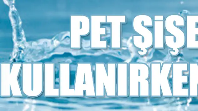 'Pet şişeler bir defa kullanılmalı su 1 saatte tüketilmelidir'