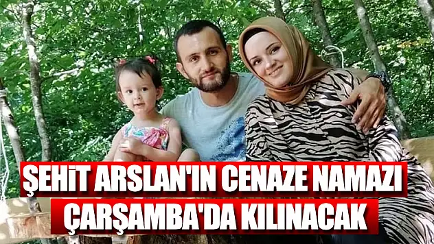 Şehit Arslan'ın cenaze namazı Çarşamba'da kılınacak