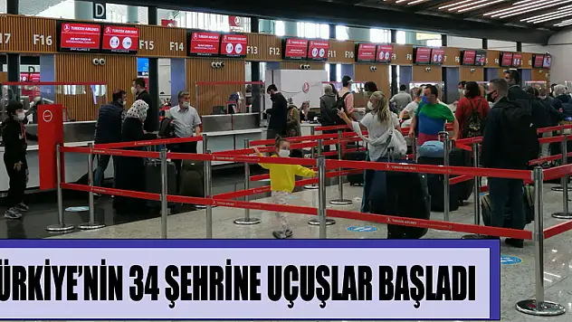  Türkiye'nin 34 şehrine uçuşlar başladı