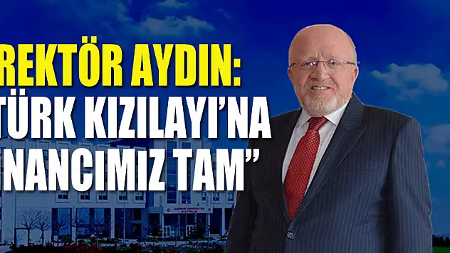 Rektör Aydın: 'Türk Kızılayı'na inancımız tam'