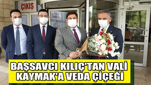 Başsavcı Kılıç'tan Vali Kaymak'a veda çiçeği