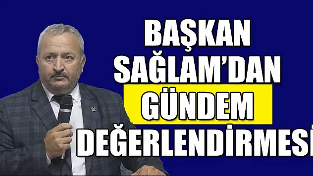 Başkan Sağlam'dan gündem değerlendirmesi