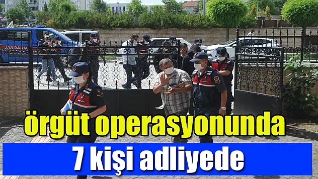 Jandarmanın örgüt operasyonunda gözaltına alınan 7 kişi adliyede