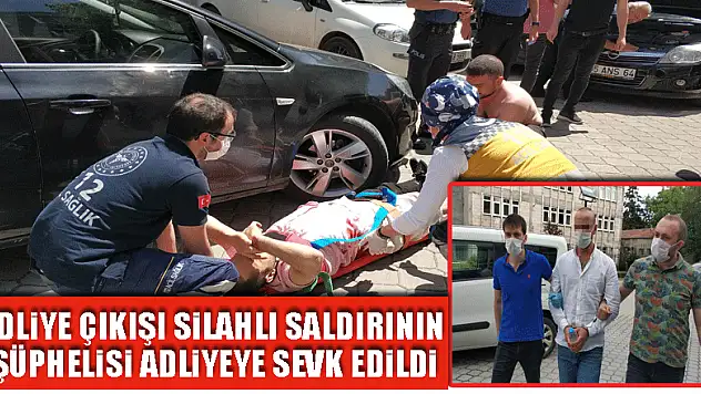 Adliye çıkışı silahlı saldırının şüphelisi adliyeye sevk edildi