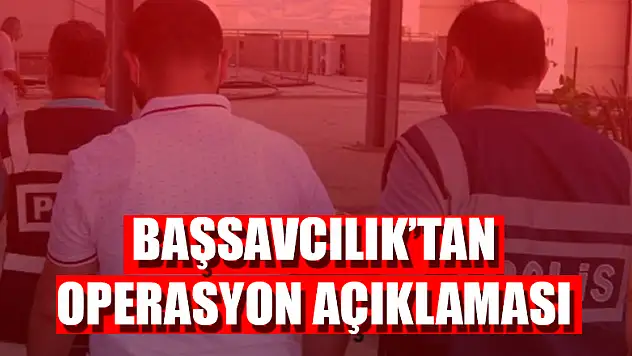Başsavcılık'tan operasyon açıklaması