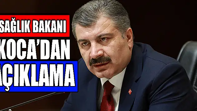 SAĞLIK BAKANI AÇIKLAMA YAPTI