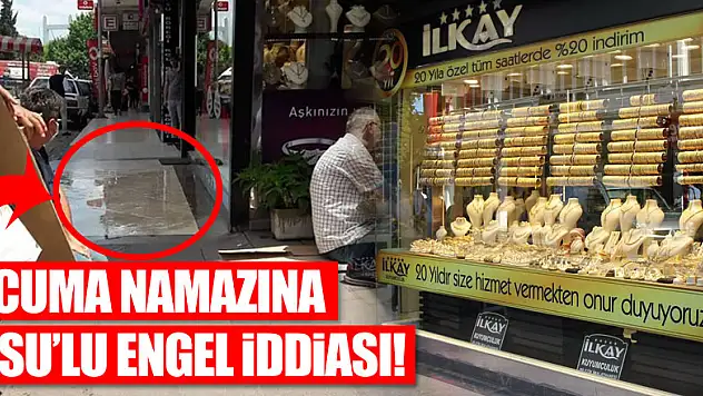 CUMA NAMAZINA 'SU'LU ENGEL İDDİASI!