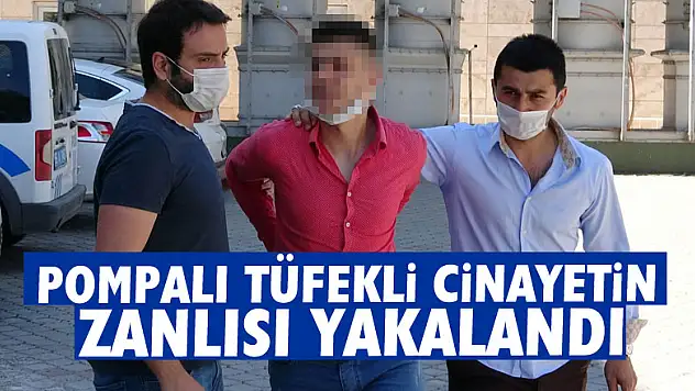 Pompalı tüfekli cinayetin zanlısı yakalandı