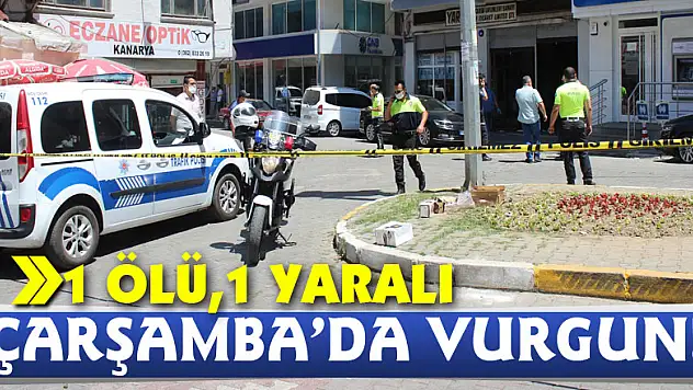 Çarşamba'da vurgun: 1 ölü,1 yaralı
