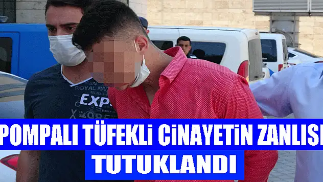 Pompalı tüfekli cinayetin zanlısı tutuklandı