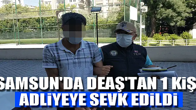 Samsun'da DEAŞ'tan 1 kişi adliyeye sevk edildi