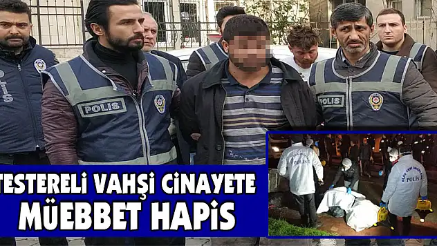 Testereli vahşi cinayete müebbet hapis