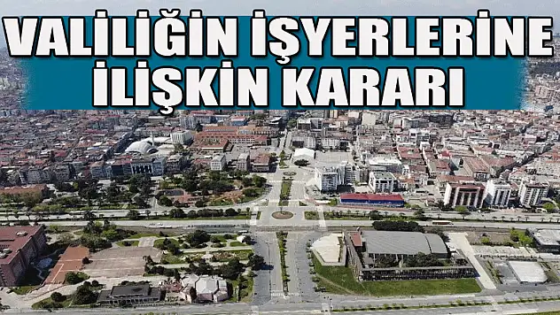 VALİLİĞİN İŞYERLERİNE İLİŞKİN KARARI