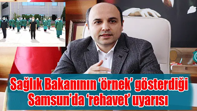 Sağlık Bakanının 'örnek' gösterdiği Samsun'da 'rehavet' uyarısı