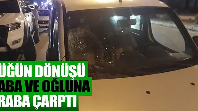 Düğün dönüşü baba ve oğluna araba çarptı