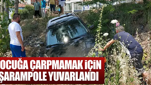 Önüne çıkan çocuğa çarpmamak için şarampole yuvarlandı