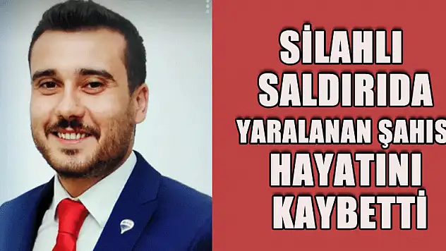 Silahlı saldırıda yaralanan şahıs hayatını kaybetti