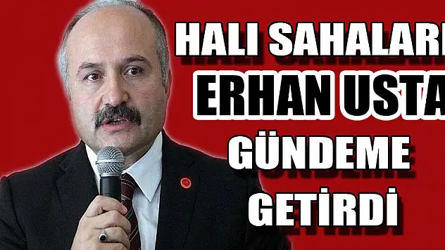 HALI SAHALARI, USTA GÜNDEME GETİRDİ