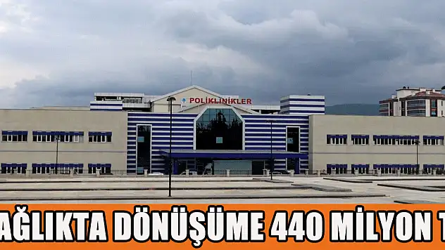 'Sağlıkta dönüşüme' 440 milyon TL