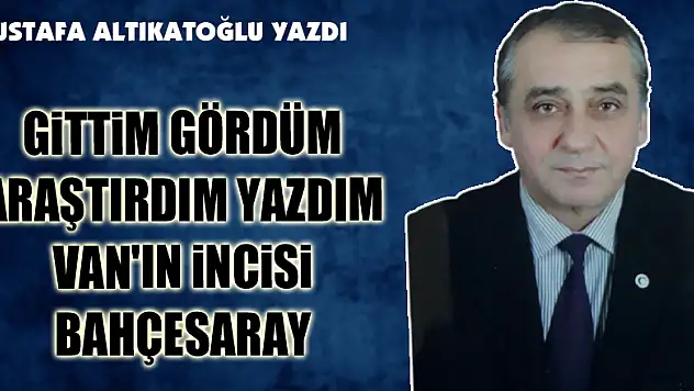 Gittim Gördüm Araştırdım Yazdım Van'ın İncisi Bahçesaray