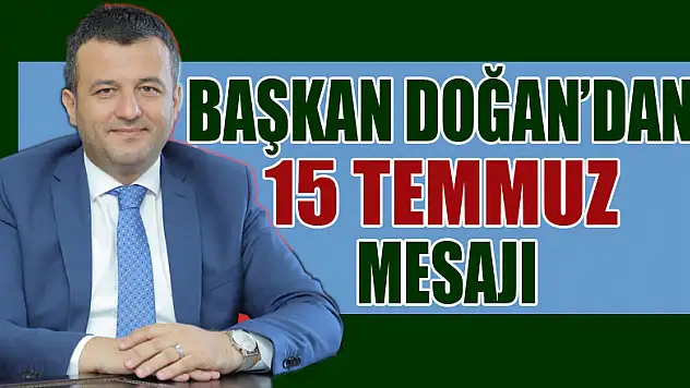 BAŞKAN DOĞAN'DAN 15 TEMMUZ MESAJI