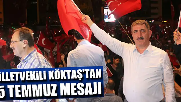 Milletvekili Köktaş'tan 15 Temmuz Mesajı