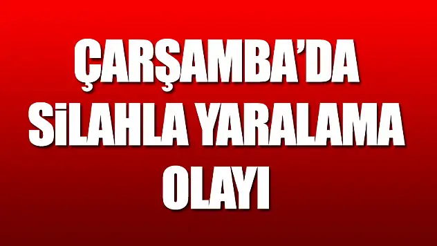 Çarşamba'da Silahla Yaralama olayı
