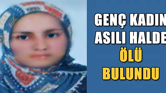 Genç kadın asılı halde ölü bulundu