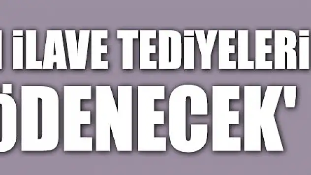 Bakan Selçuk: 'İşçilerimizin ilave tediyeleri bugün ödenecek'