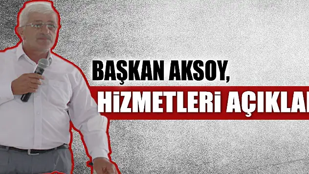 Başkan Aksoy, hizmetleri açıkladı