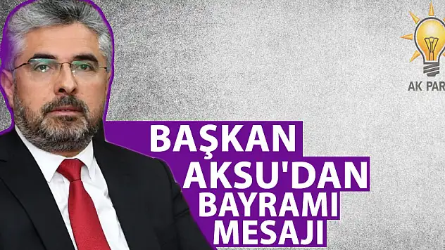 BAŞKAN AKSU'DAN KURBAN BAYRAMI MESAJI