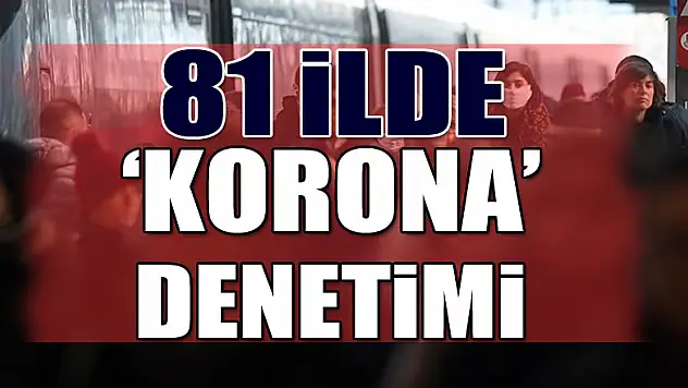 81 ilde 'korona' denetimi