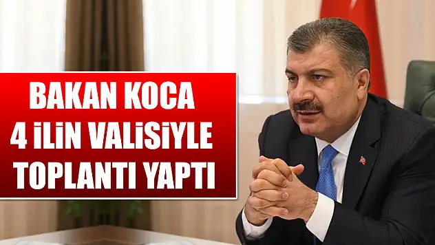 Bakan Koca 4 ilin valisiyle toplantı yaptı